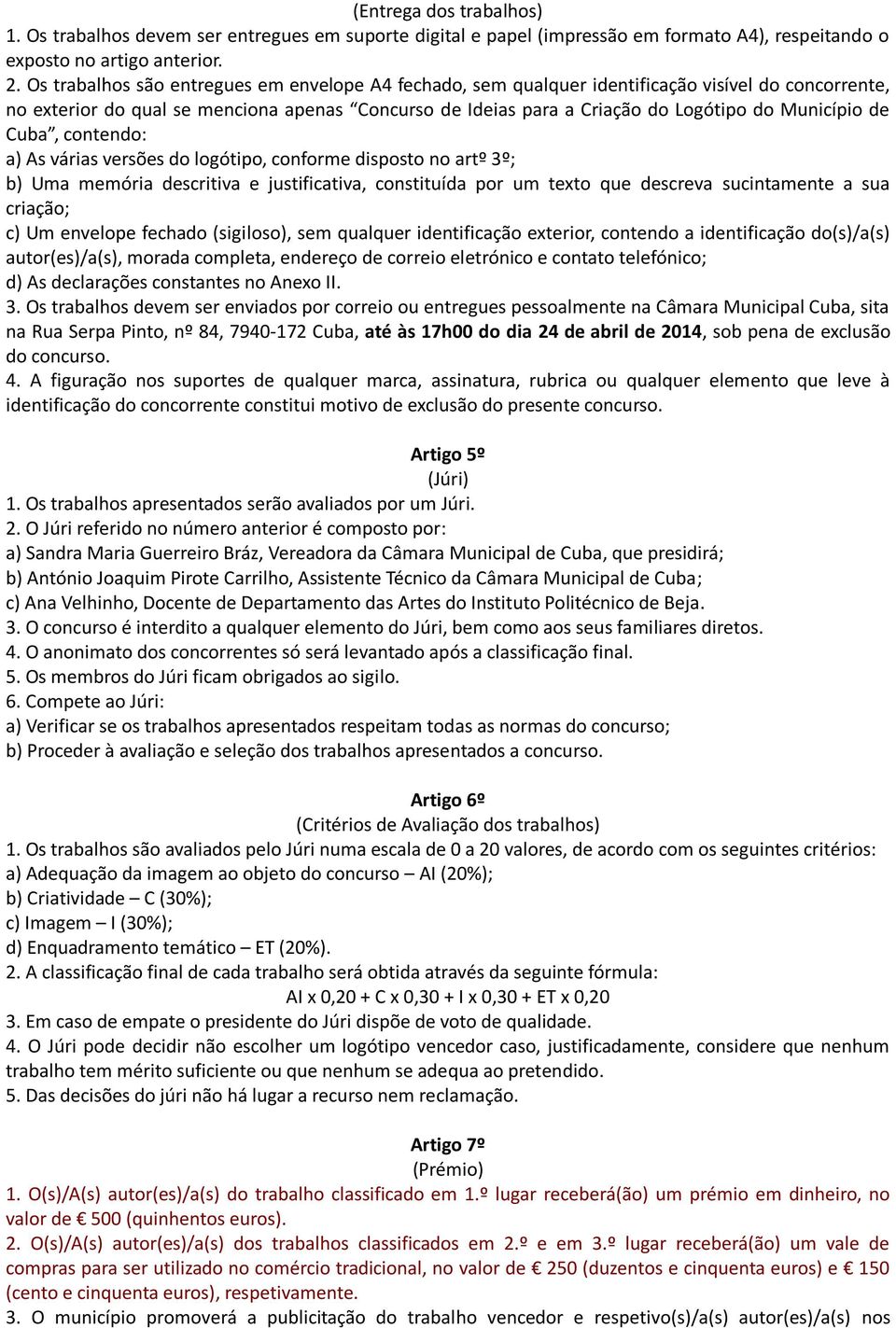 de Cuba, contendo: a) As várias versões do logótipo, conforme disposto no artº 3º; b) Uma memória descritiva e justificativa, constituída por um texto que descreva sucintamente a sua criação; c) Um