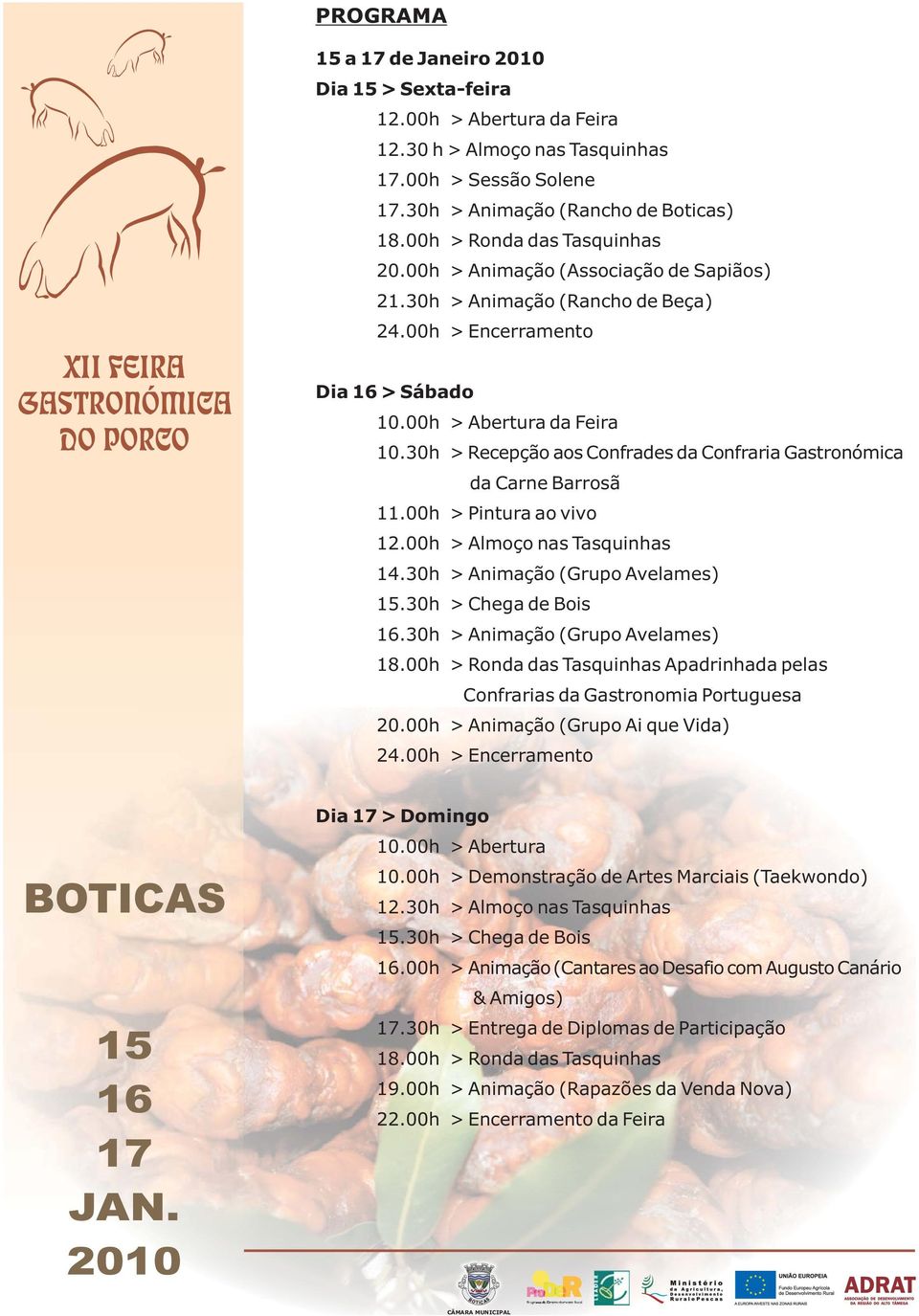 30h > Recepção aos Confrades da Confraria Gastronómica da Carne Barrosã 11.00h > Pintura ao vivo 12.00h > Almoço nas Tasquinhas 14.30h > Animação (Grupo Avelames).30h > Chega de Bois.