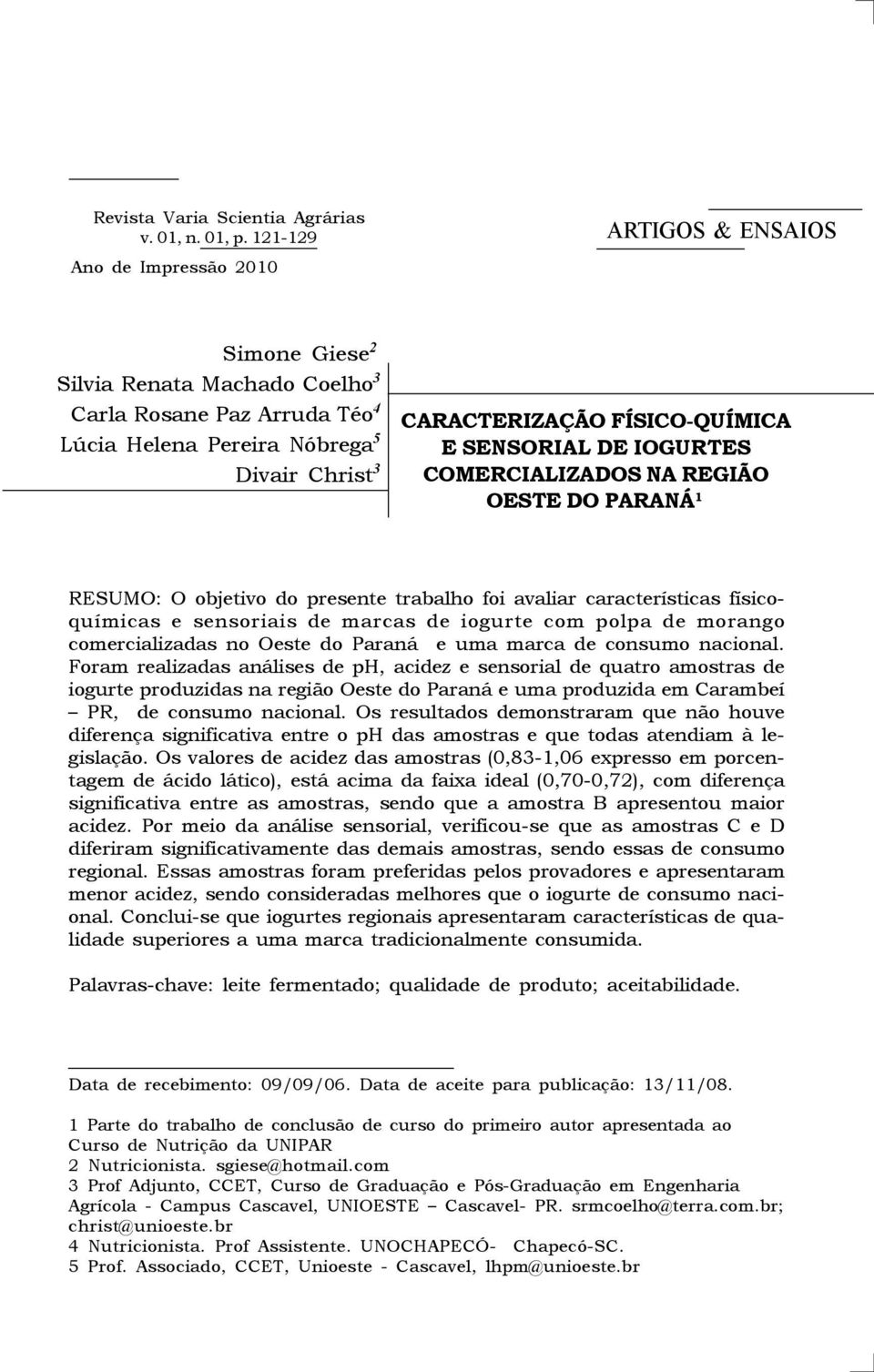 FÍSICO-QUÍMICA E SENSORIAL DE IOGURTES COMERCIALIZADOS NA REGIÃO OESTE DO PARANÁ 1 RESUMO: O objetivo do presente trabalho foi avaliar características físicoquímicas e sensoriais de marcas de iogurte