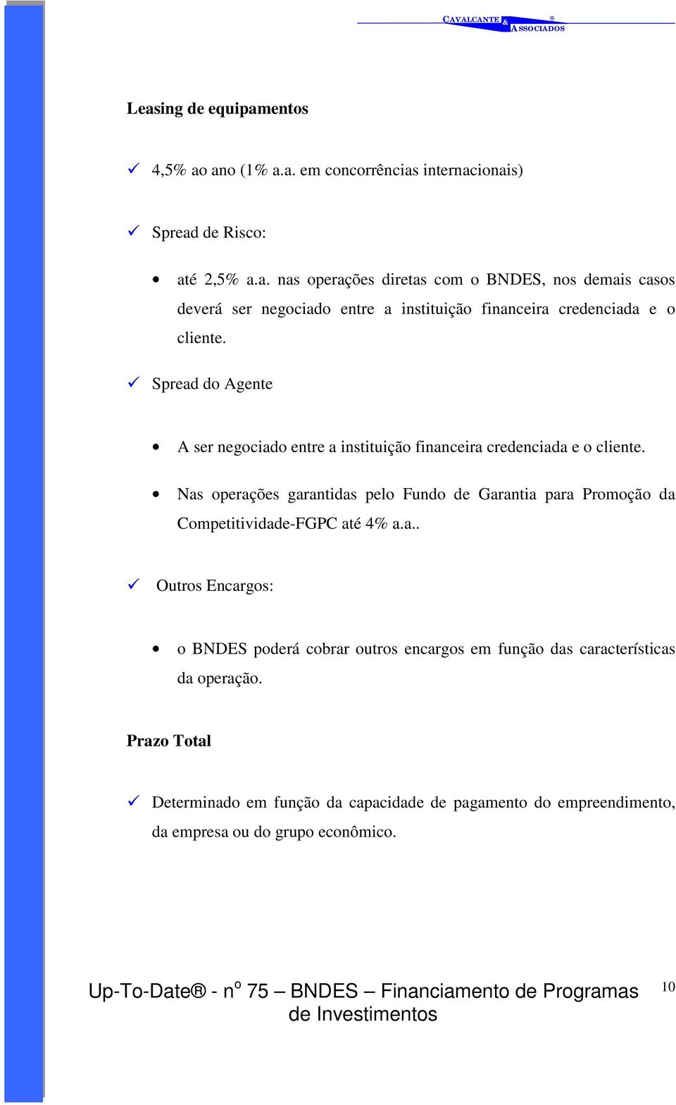 Nas operações garantidas pelo Fundo de Garantia para Promoção da Competitividade-FGPC até 4% a.a.. " Outros Encargos: o BNDES poderá cobrar outros encargos em função das características da operação.