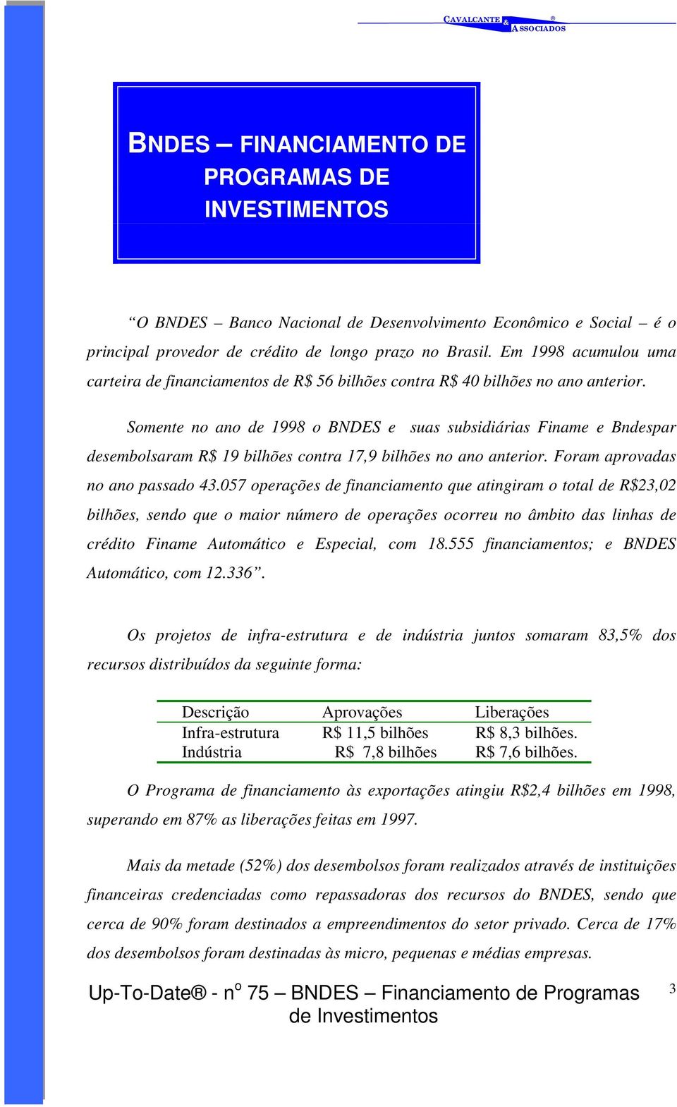 Somente no ano de 1998 o BNDES e suas subsidiárias Finame e Bndespar desembolsaram R$ 19 bilhões contra 17,9 bilhões no ano anterior. Foram aprovadas no ano passado 43.