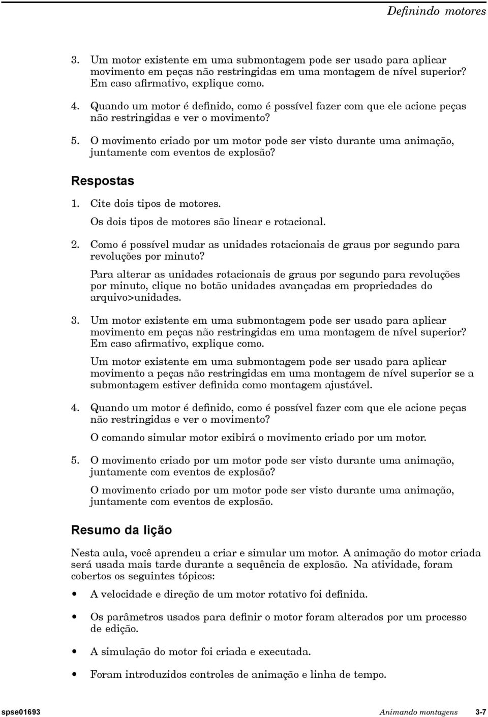 O movimento criado por um motor pode ser visto durante uma animação, juntamente com eventos de explosão? Respostas 1. Cite dois tipos de motores. Os dois tipos de motores são linear e rotacional. 2.