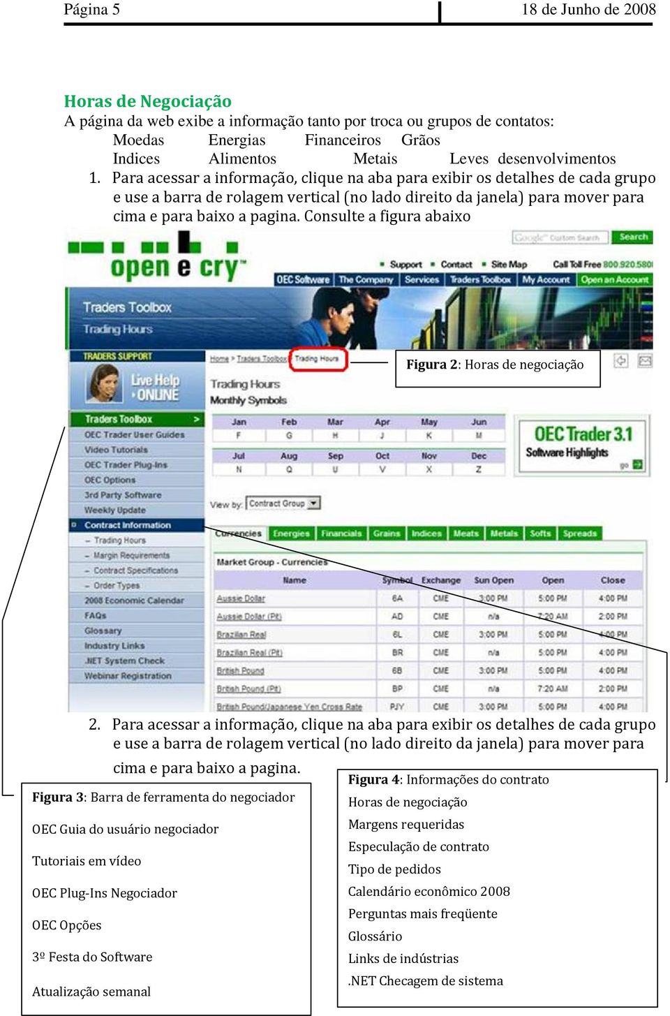 Para acessar a informação, clique na aba para exibir os detalhes de cada grupo e use a barra de rolagem vertical (no lado direito da janela) para mover para cima e para baixo a pagina.