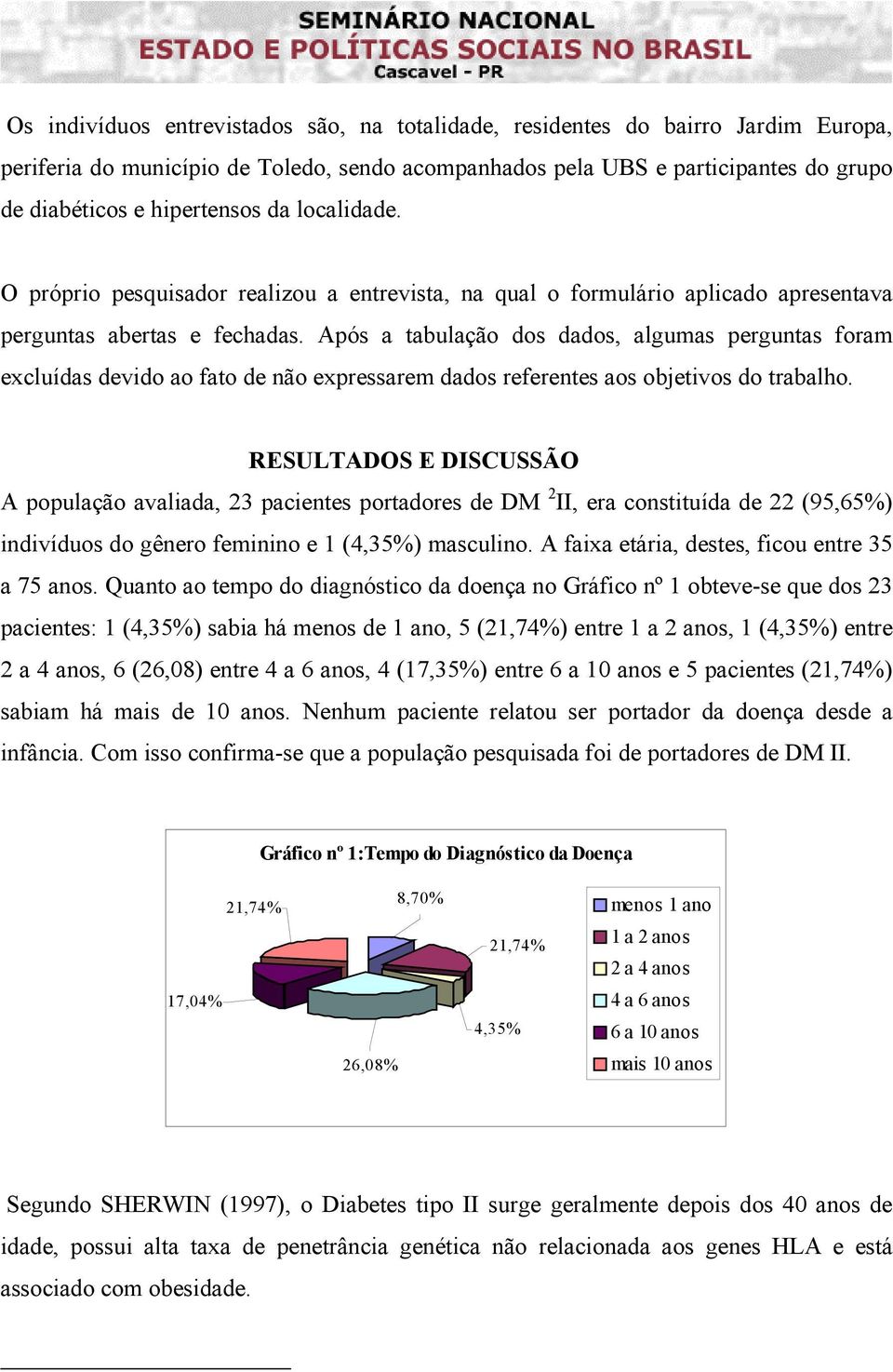 Após a tabulação dos dados, algumas perguntas foram excluídas devido ao fato de não expressarem dados referentes aos objetivos do trabalho.