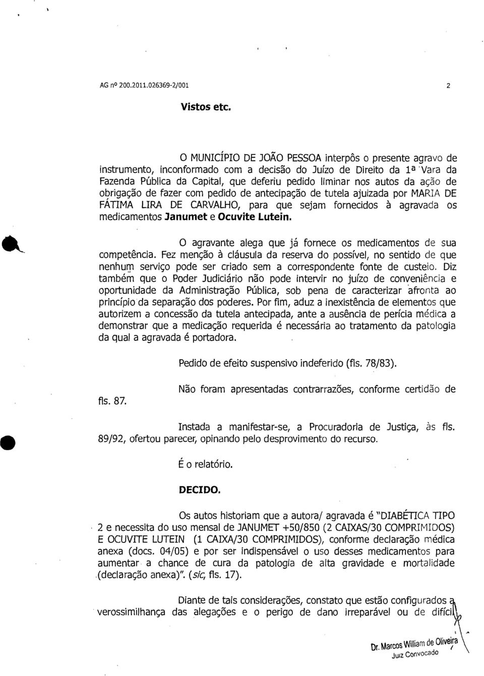 ação de obrigação de fazer com pedido de antecipação de tutela ajuizada por MARIA DE FÁTIMA LIRA DE CARVALHO, para que sejam fornecidos à agravada os medicamentos Janumet e Ocuvite Lutemo.