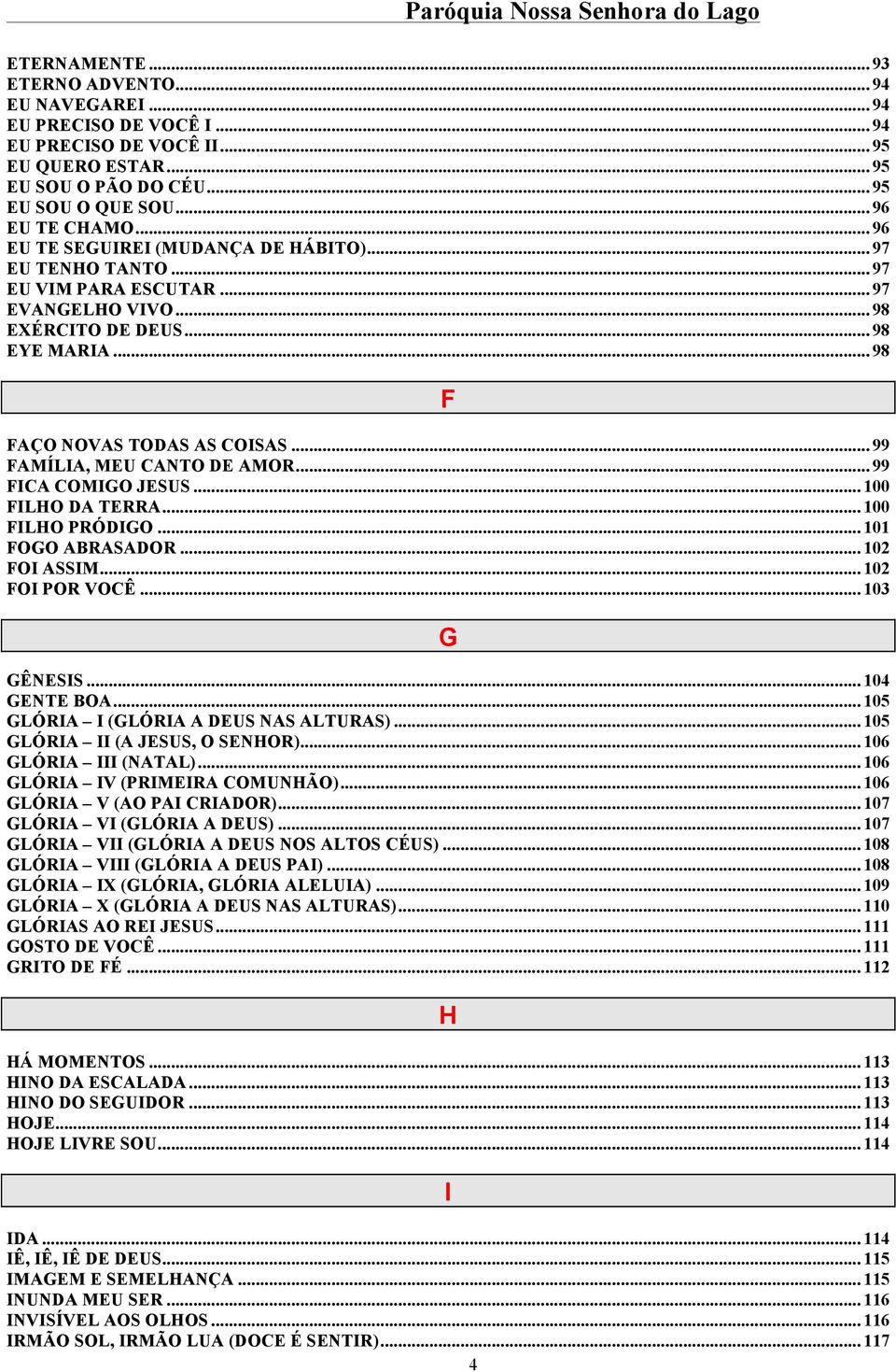 .. 102 FOI SSIM... 102 FOI POR VOÊ... 103 ÊNSIS... 104 NT BO... 105 LÓRI I (LÓRI US NS LTURS)... 105 LÓRI II ( JSUS, O SNHOR)... 106 LÓRI III (NTL)... 106 LÓRI IV (PRIMIR OMUNHÃO).