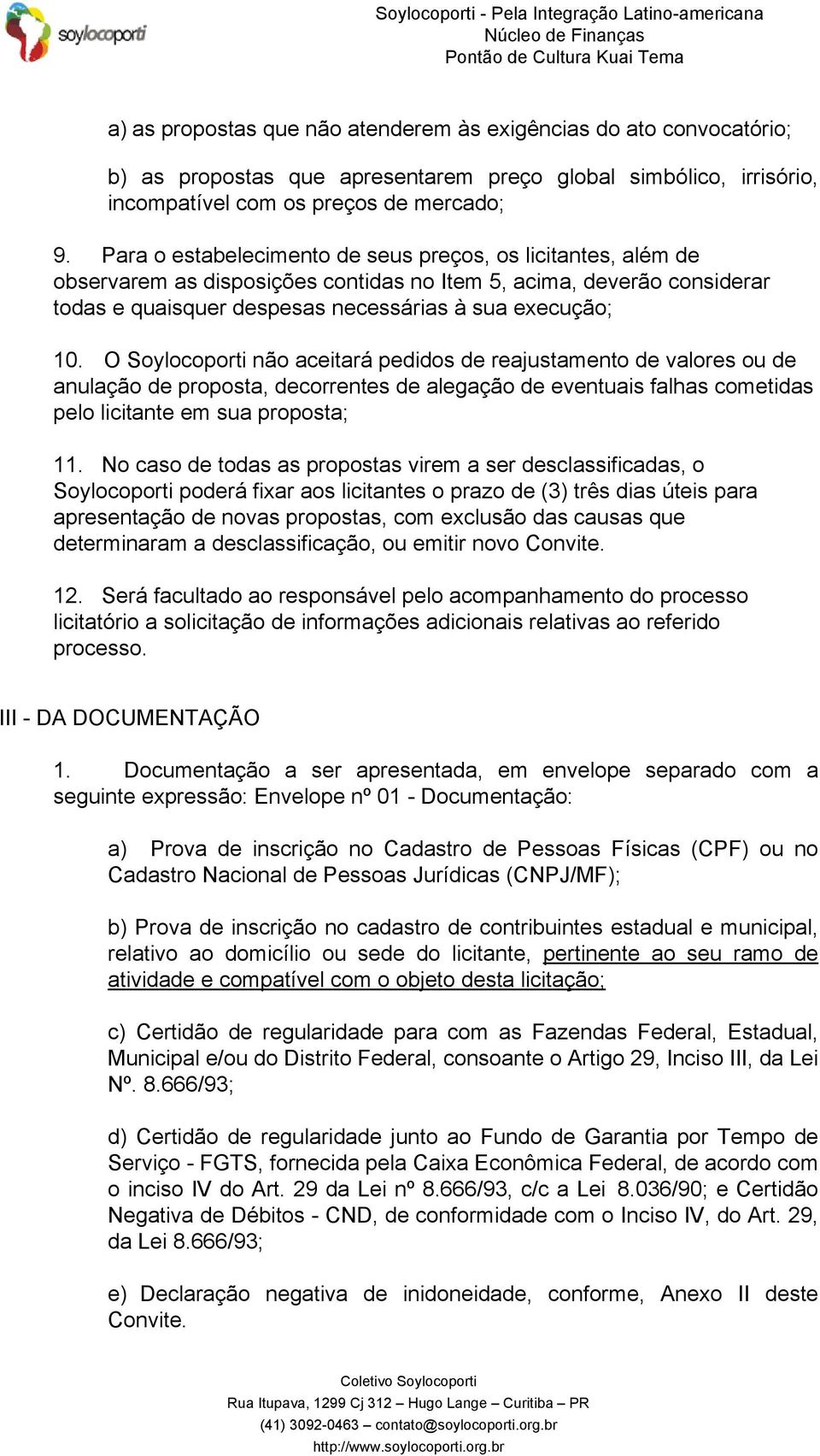 O Soylocoporti não aceitará pedidos de reajustamento de valores ou de anulação de proposta, decorrentes de alegação de eventuais falhas cometidas pelo licitante em sua proposta; 11.