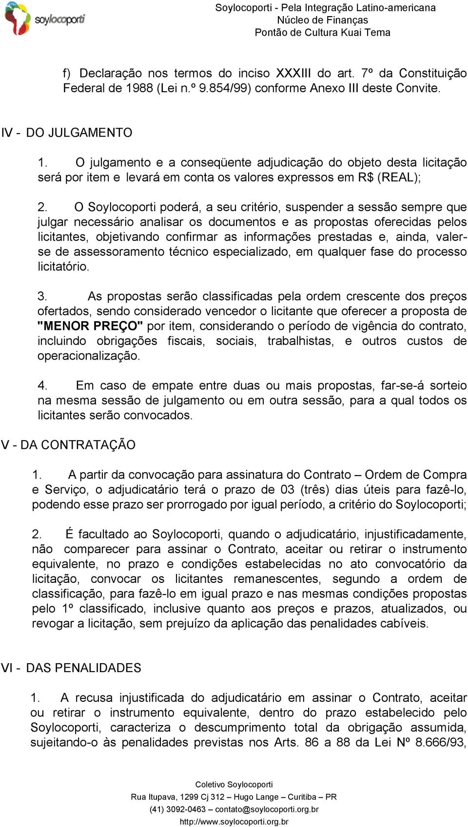 O Soylocoporti poderá, a seu critério, suspender a sessão sempre que julgar necessário analisar os documentos e as propostas oferecidas pelos licitantes, objetivando confirmar as informações