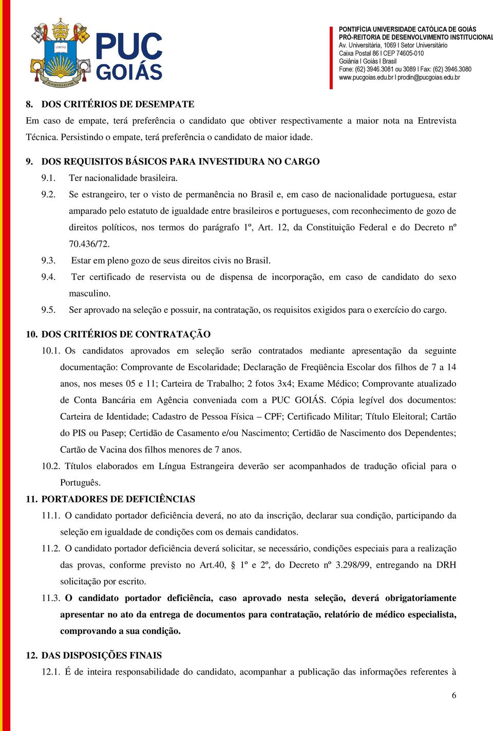 Se estrangeiro, ter o visto de permanência no Brasil e, em caso de nacionalidade portuguesa, estar amparado pelo estatuto de igualdade entre brasileiros e portugueses, com reconhecimento de gozo de