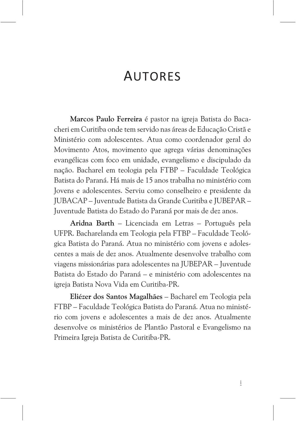 Bacharel em teologia pela FTBP Faculdade Teológica Batista do Paraná. Há mais de 15 anos trabalha no ministério com Jovens e adolescentes.