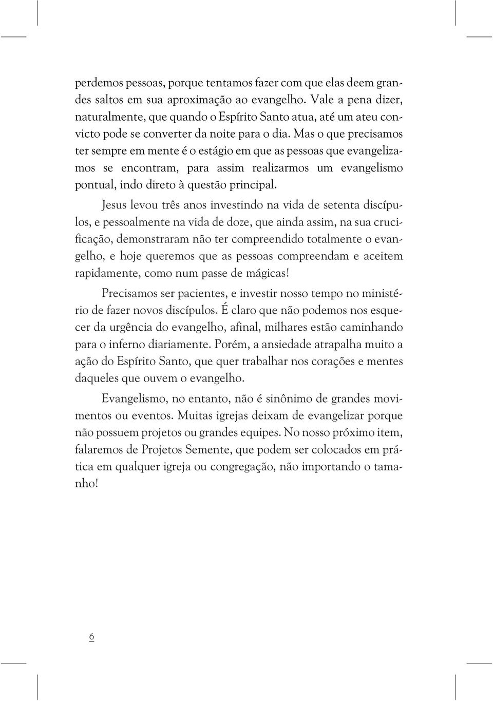 Mas o que precisamos ter sempre em mente é o estágio em que as pessoas que evangelizamos se encontram, para assim realizarmos um evangelismo pontual, indo direto à questão principal.