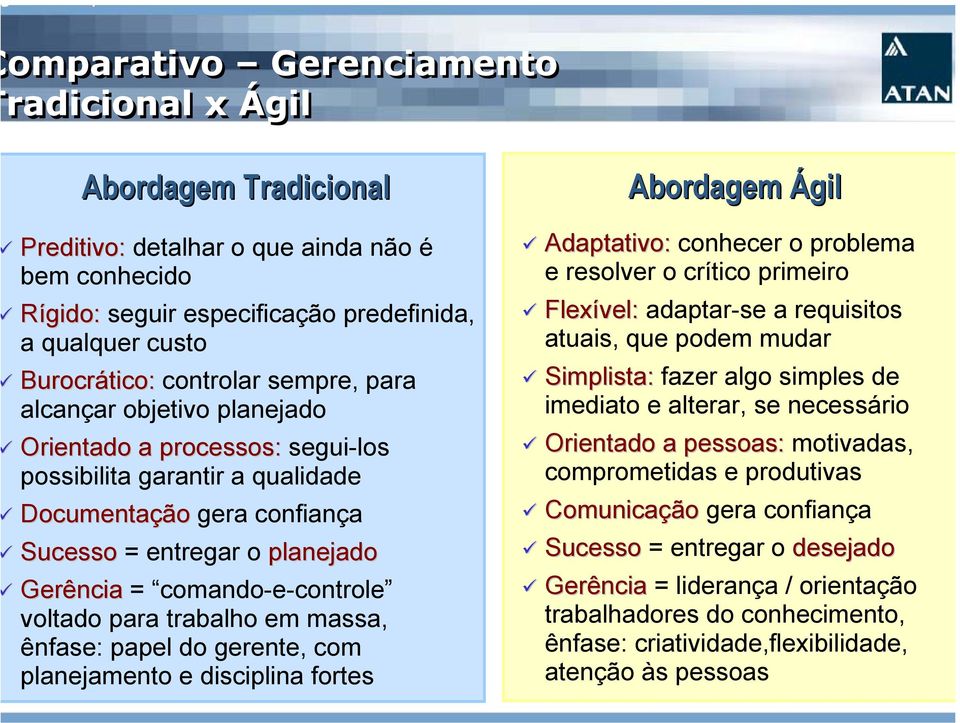 voltado para trabalho em massa, ênfase: papel do gerente, com planejamento e disciplina fortes Abordagem Ágil Adaptativo: conhecer o problema e resolver o crítico primeiro Flexível: adaptar-se a