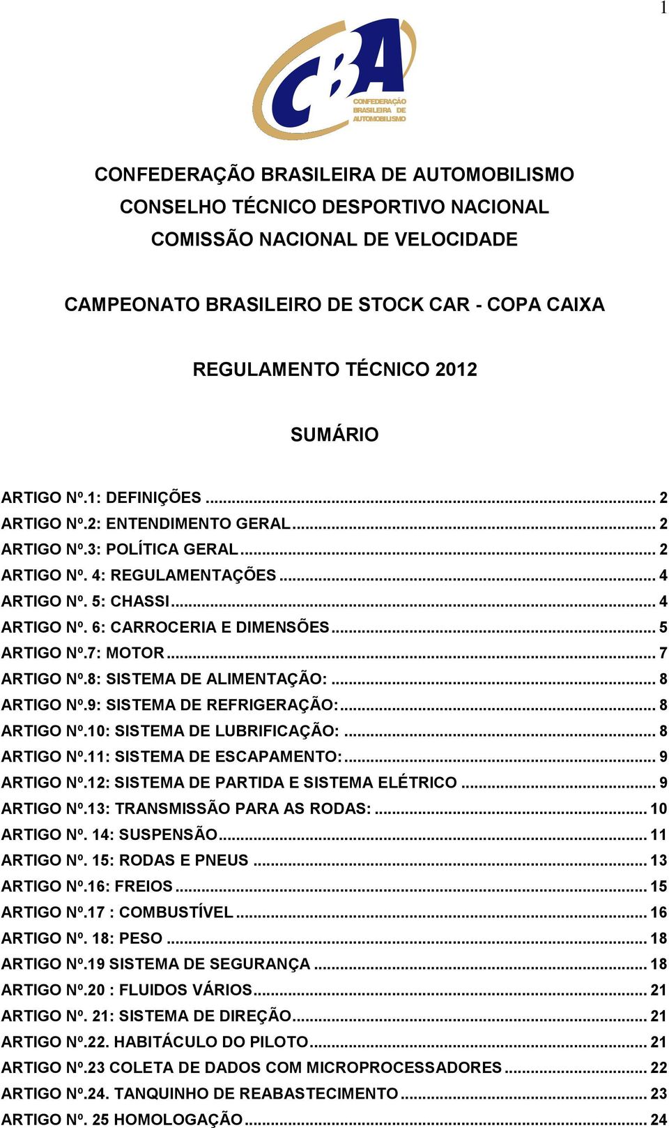 8: SISTEMA DE ALIMENTAÇÃO:... 8 ARTIGO Nº.9: SISTEMA DE REFRIGERAÇÃO:... 8 ARTIGO Nº.10: SISTEMA DE LUBRIFICAÇÃO:... 8 ARTIGO Nº.11: SISTEMA DE ESCAPAMENTO:... 9 ARTIGO Nº.