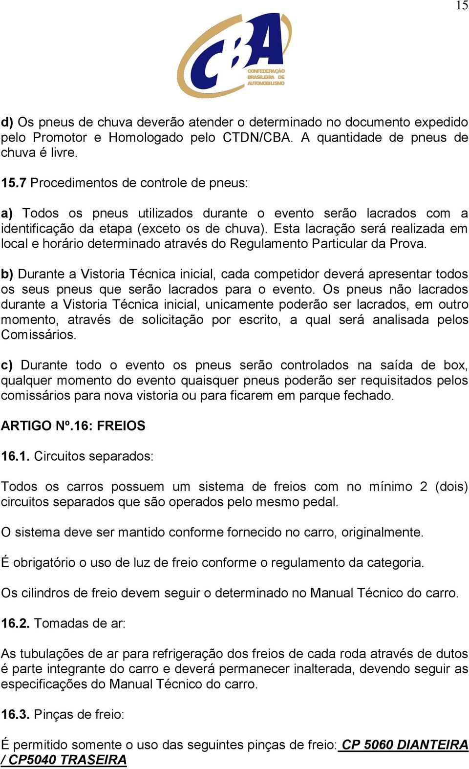 Esta lacração será realizada em local e horário determinado através do Regulamento Particular da Prova.