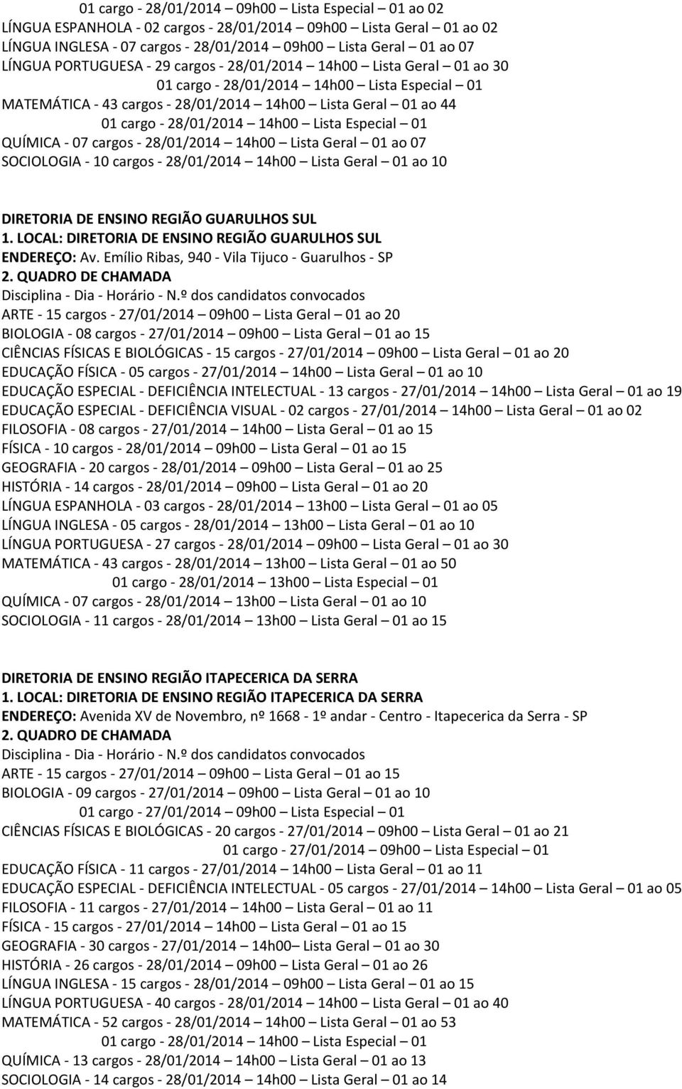 10 cargos - 28/01/2014 14h00 Lista Geral 01 ao 10 DIRETORIA DE ENSINO REGIÃO GUARULHOS SUL 1. LOCAL: DIRETORIA DE ENSINO REGIÃO GUARULHOS SUL ENDEREÇO: Av.