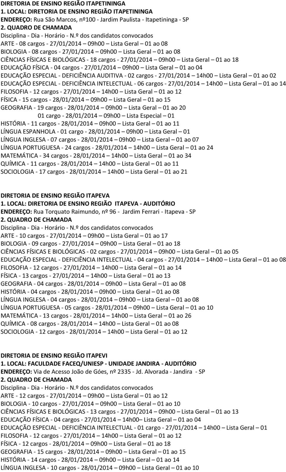 27/01/2014 09h00 Lista Geral 01 ao 08 CIÊNCIAS FÍSICAS E BIOLÓGICAS - 18 cargos - 27/01/2014 09h00 Lista Geral 01 ao 18 EDUCAÇÃO FÍSICA - 04 cargos - 27/01/2014 09h00 Lista Geral 01 ao 04 EDUCAÇÃO