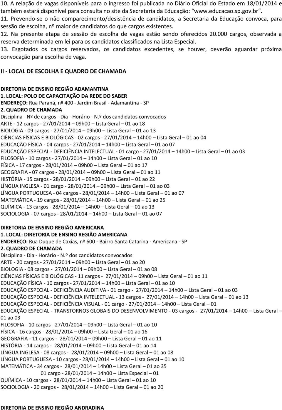 Na presente etapa de sessão de escolha de vagas estão sendo oferecidos 20.000 cargos, observada a reserva determinada em lei para os candidatos classificados na Lista Especial. 13.