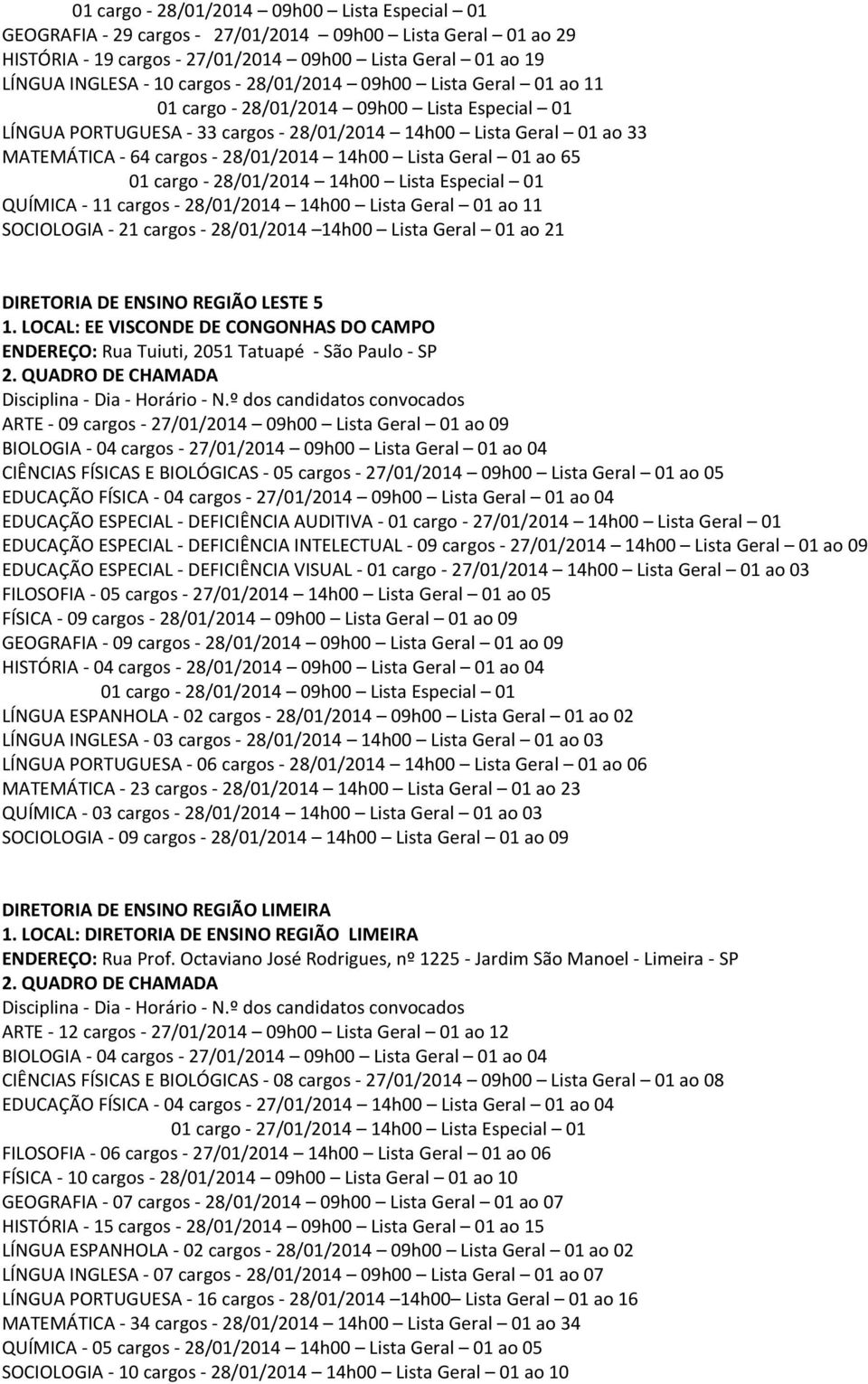 Lista Geral 01 ao 65 QUÍMICA - 11 cargos - 28/01/2014 14h00 Lista Geral 01 ao 11 SOCIOLOGIA - 21 cargos - 28/01/2014 14h00 Lista Geral 01 ao 21 DIRETORIA DE ENSINO REGIÃO LESTE 5 1.