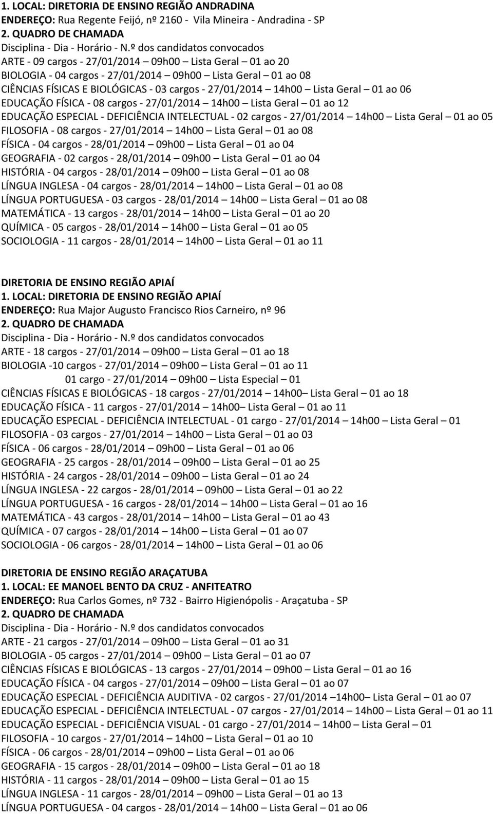 ESPECIAL - DEFICIÊNCIA INTELECTUAL - 02 cargos - 27/01/2014 14h00 Lista Geral 01 ao 05 FILOSOFIA - 08 cargos - 27/01/2014 14h00 Lista Geral 01 ao 08 FÍSICA - 04 cargos - 28/01/2014 09h00 Lista Geral