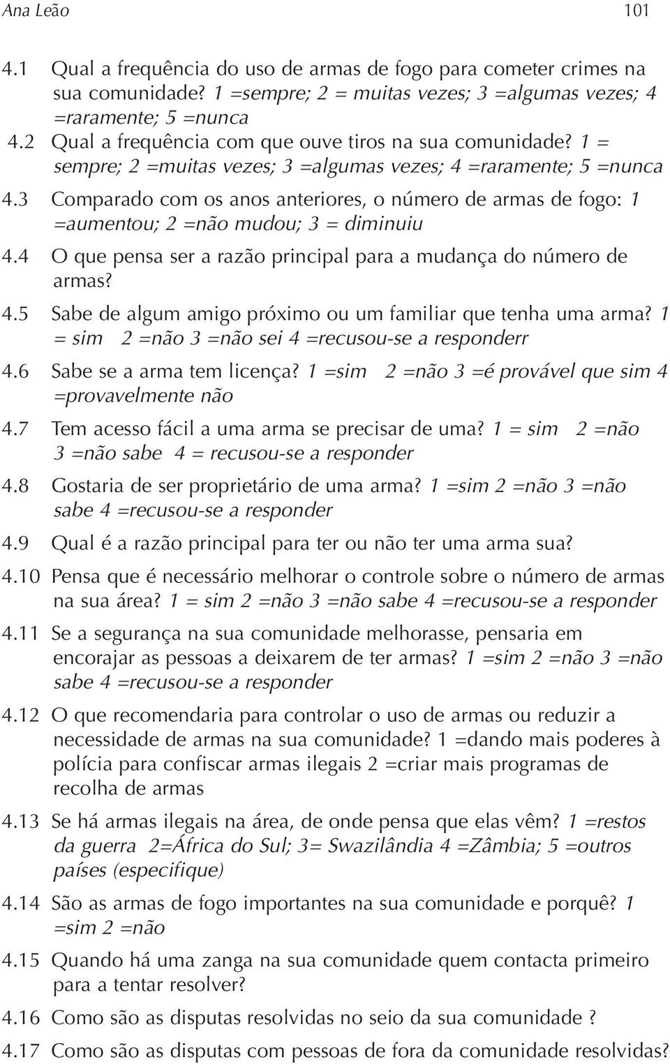 3 Comparado com os anos anteriores, o número de armas de fogo: 1 =aumentou; 2 =não mudou; 3 = diminuiu 4.4 O que pensa ser a razão principal para a mudança do número de armas? 4.5 Sabe de algum amigo próximo ou um familiar que tenha uma arma?