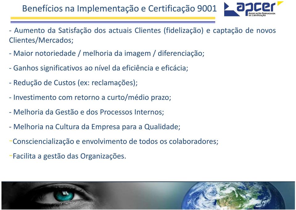 Redução de Custos(ex: reclamações); - Investimento com retorno a curto/médio prazo; - Melhoria da Gestão e dos Processos Internos; -