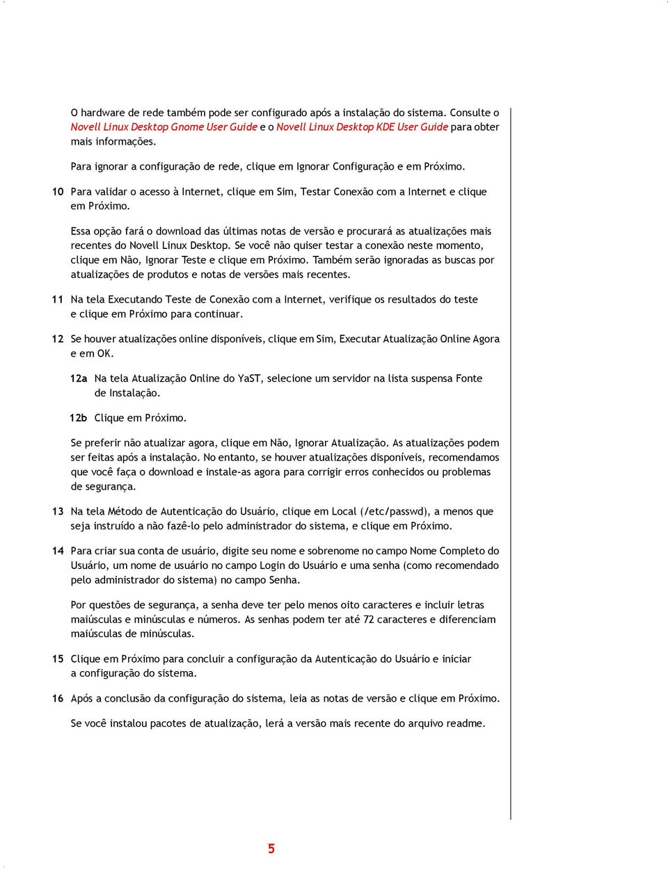 Essa opção fará o download das últimas notas de versão e procurará as atualizações mais recentes do Novell Linux Desktop.