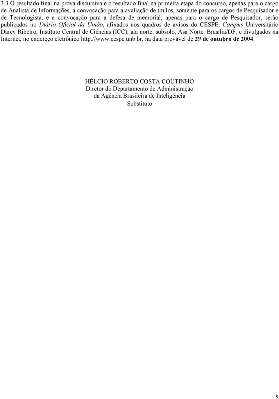 nos quadros de avisos do CESPE, Campus Universitário Darcy Ribeiro, Instituto Central de Ciências (ICC), ala norte, subsolo, Asa Norte, Brasília/DF, e divulgados na Internet, no endereço