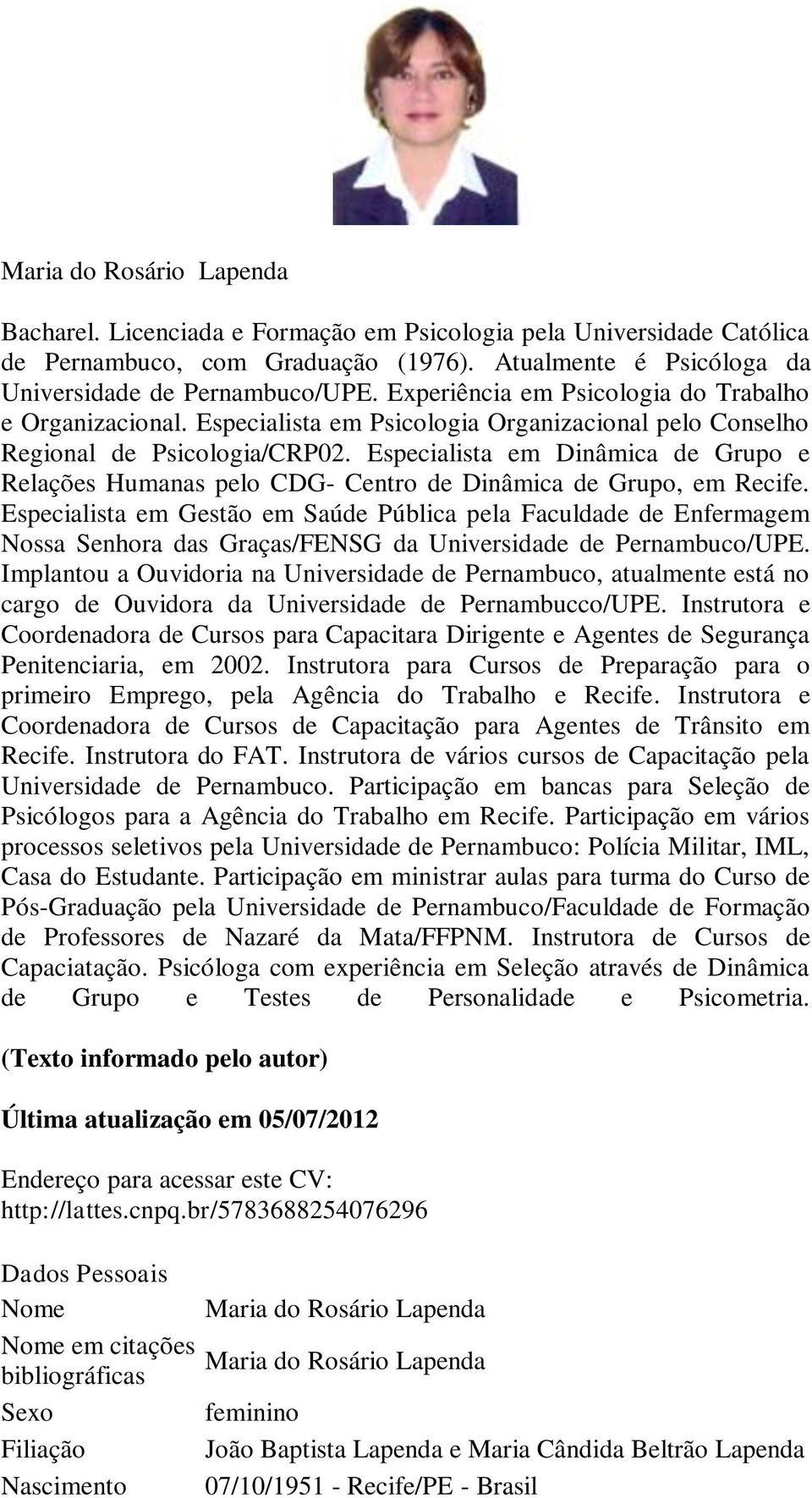 Grupo, em Recife Especialista em Gestão em Saúde Pública pela Faculdade de Enfermagem Nossa Senhora das Graças/FENSG da Universidade de Pernambuco/UPE Implantou a Ouvidoria na Universidade de