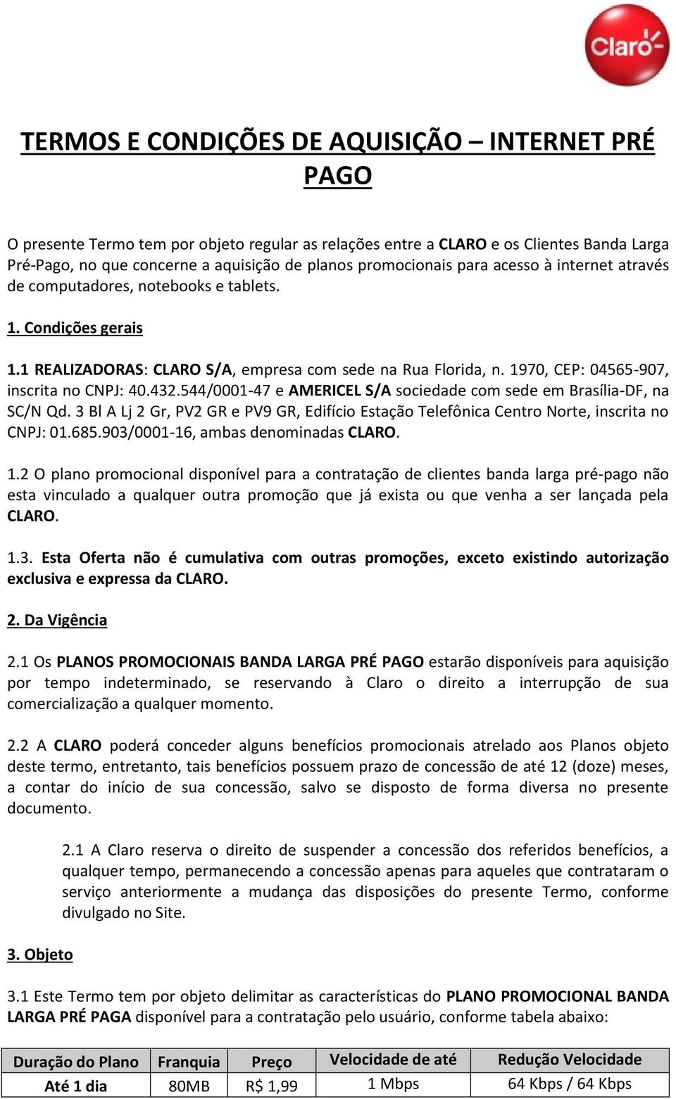 1970, CEP: 04565-907, inscrita no CNPJ: 40.432.544/0001-47 e AMERICEL S/A sociedade com sede em Brasília-DF, na SC/N Qd.