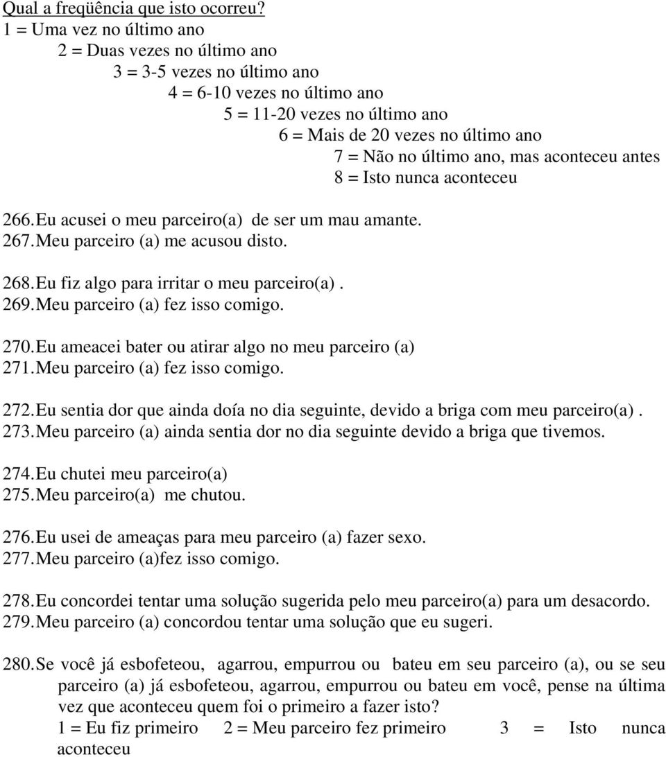 Meu parceiro (a) ainda sentia dor no dia seguinte devido a briga que tivemos. 274. Eu chutei meu parceiro(a) 275. Meu parceiro(a) me chutou. 276. Eu usei de ameaças para meu parceiro (a) fazer sexo.