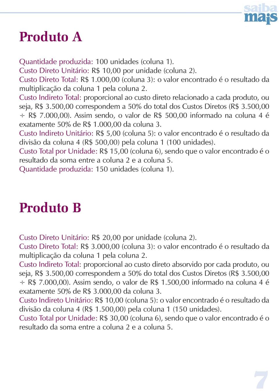 500,00 correspondem a 50% do total dos Custos Diretos (R$ 3.500,00 R$ 7.000,00). Assim sendo, o valor de R$ 500,00 informado na coluna 4 é exatamente 50% de R$ 1.000,00 da coluna 3.