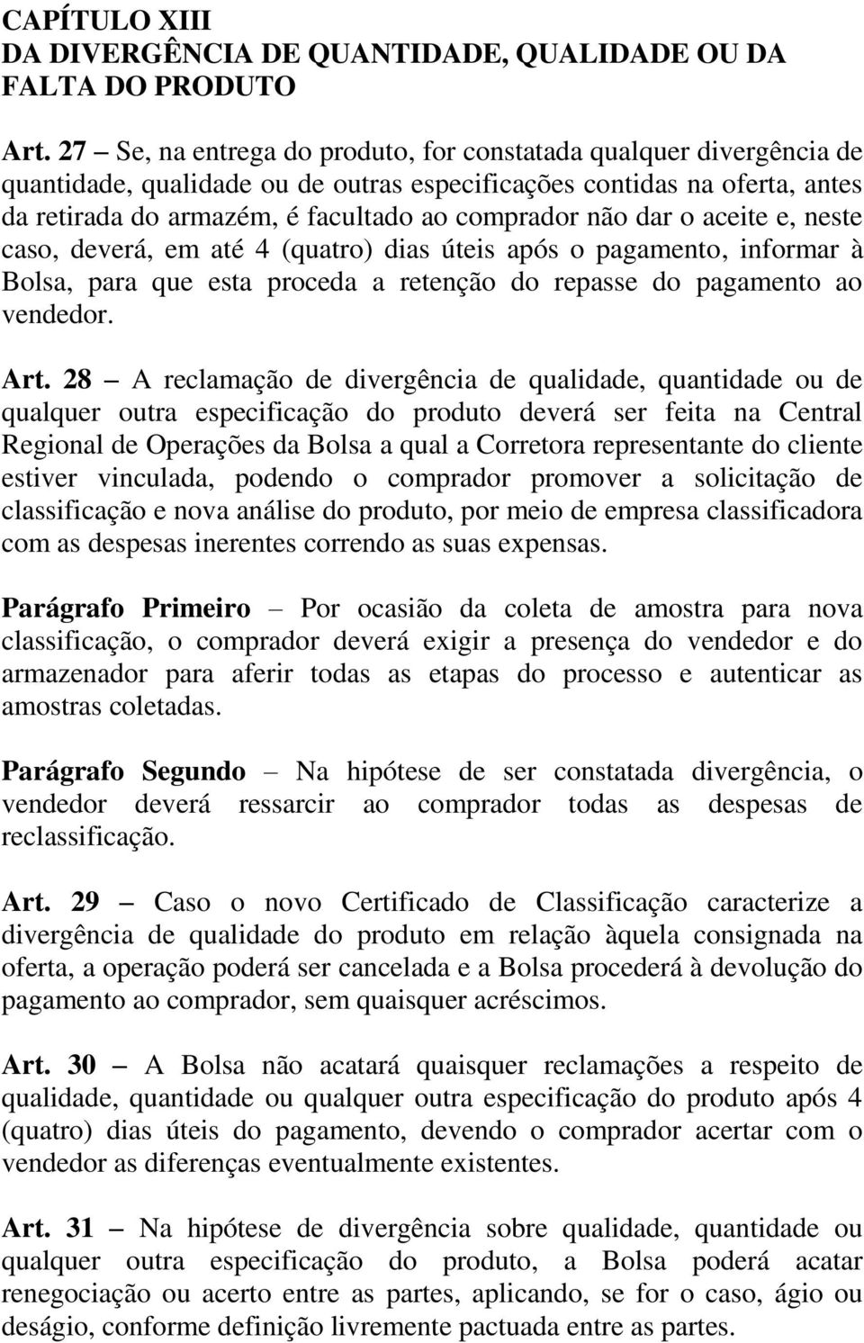 dar o aceite e, neste caso, deverá, em até 4 (quatro) dias úteis após o pagamento, informar à Bolsa, para que esta proceda a retenção do repasse do pagamento ao vendedor. Art.