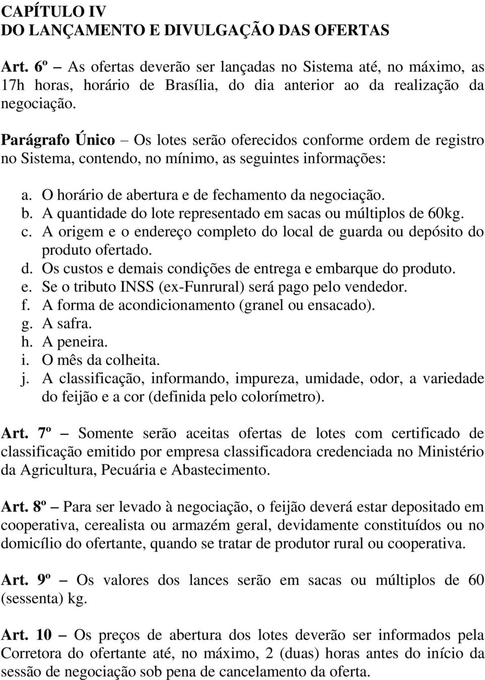 A quantidade do lote representado em sacas ou múltiplos de 60kg. c. A origem e o endereço completo do local de guarda ou depósito do produto ofertado. d. Os custos e demais condições de entrega e embarque do produto.