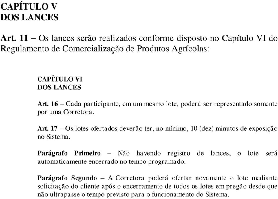 16 Cada participante, em um mesmo lote, poderá ser representado somente por uma Corretora. Art.