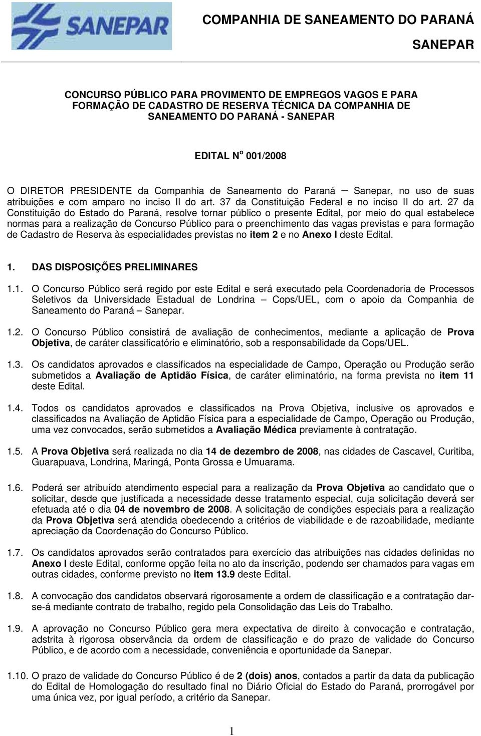 27 da Constituição do Estado do Paraná, resolve tornar público o presente Edital, por meio do qual estabelece normas para a realização de Concurso Público para o preenchimento das vagas previstas e