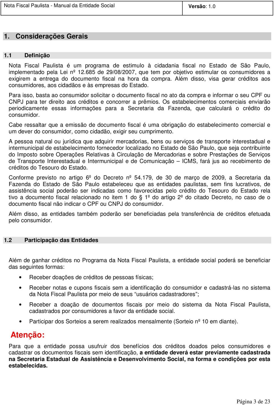 Além disso, visa gerar créditos aos consumidores, aos cidadãos e às empresas do Estado.