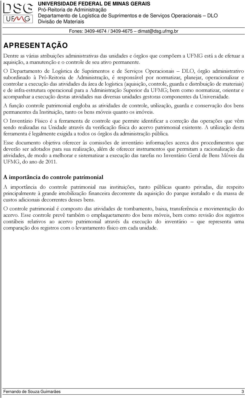 O, órgão administrativo subordinado à, é responsável por normatizar, planejar, operacionalizar e controlar a execução das atividades da área de logística (aquisição, controle, guarda e distribuição