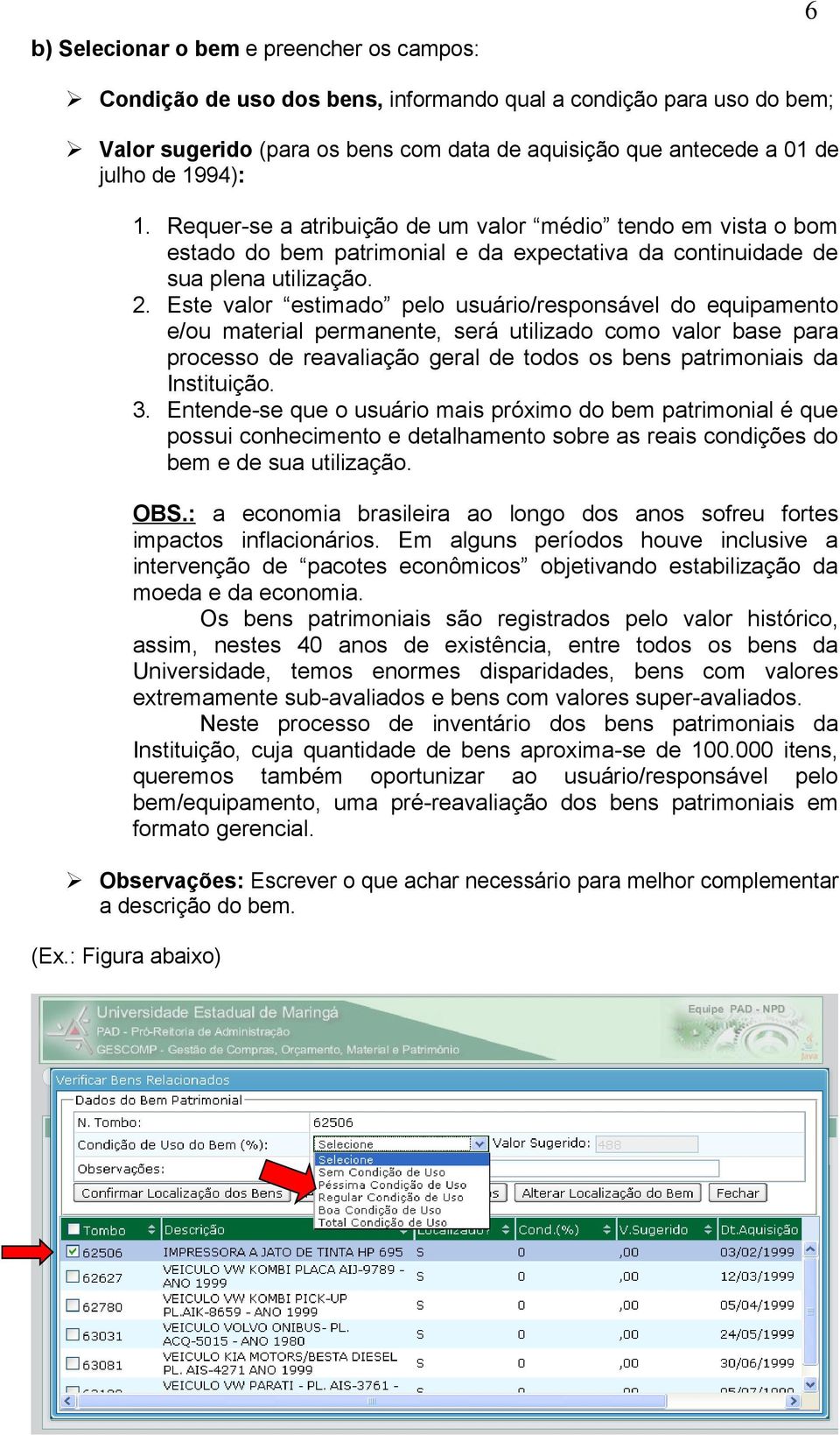 Este valor estimado pelo usuário/responsável do equipamento e/ou material permanente, será utilizado como valor base para processo de reavaliação geral de todos os bens patrimoniais da Instituição. 3.