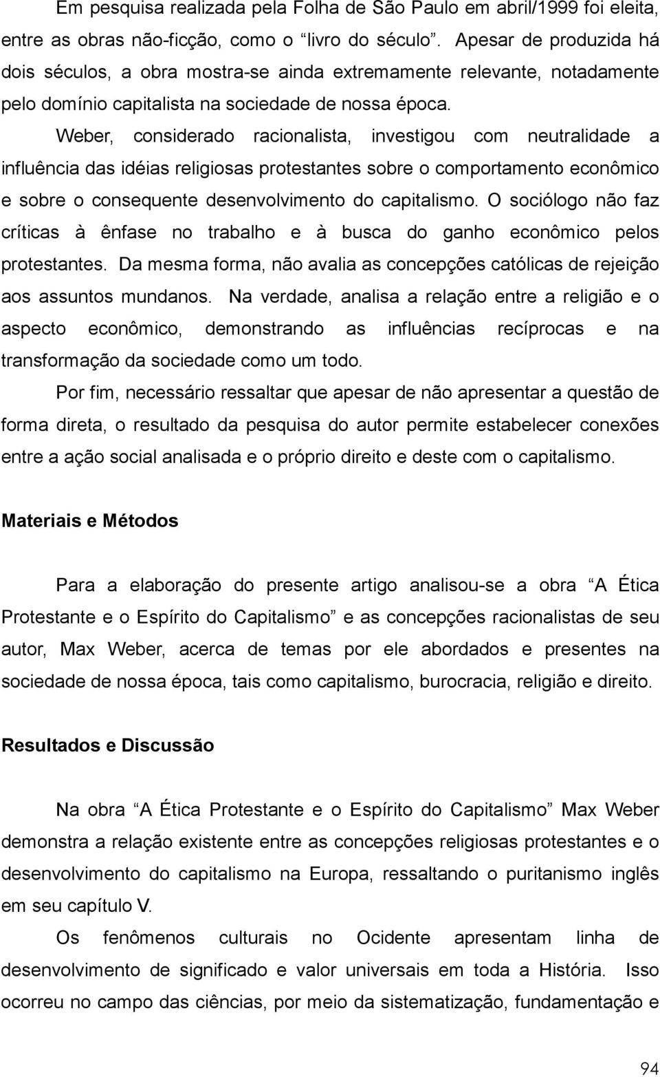 Weber, considerado racionalista, investigou com neutralidade a influência das idéias religiosas protestantes sobre o comportamento econômico e sobre o consequente desenvolvimento do capitalismo.