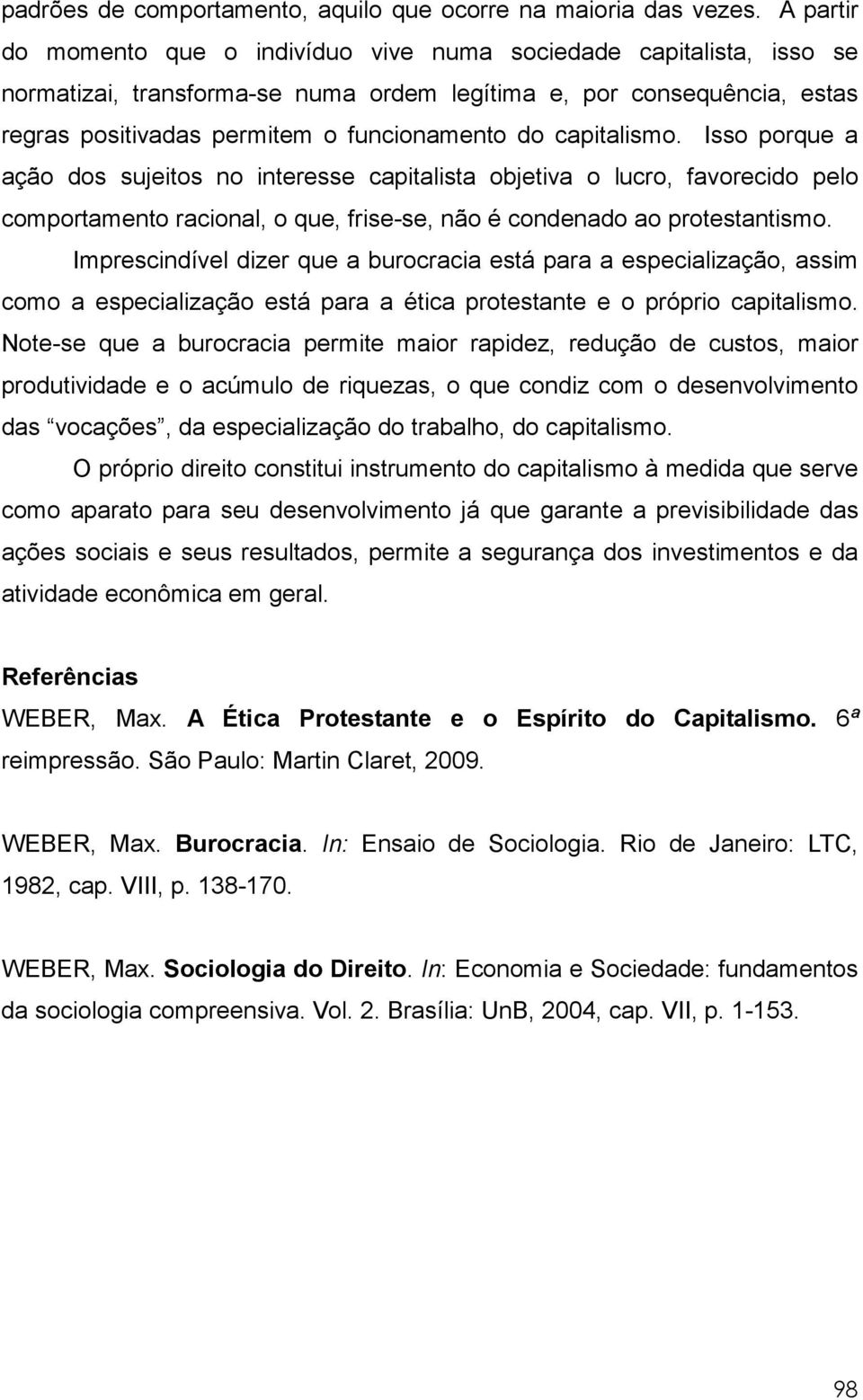 capitalismo. Isso porque a ação dos sujeitos no interesse capitalista objetiva o lucro, favorecido pelo comportamento racional, o que, frise-se, não é condenado ao protestantismo.