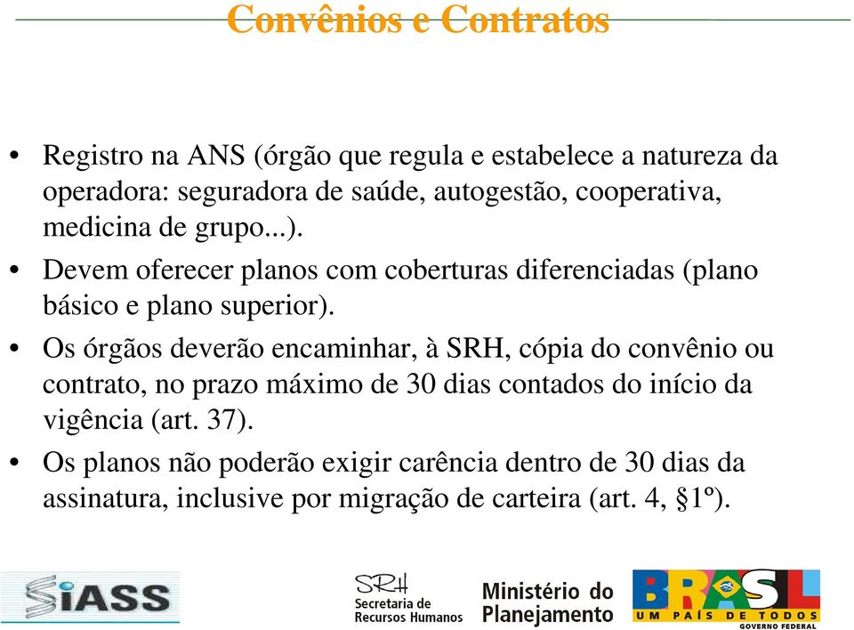 Devem oferecer planos com coberturas diferenciadas (plano básico e plano superior).