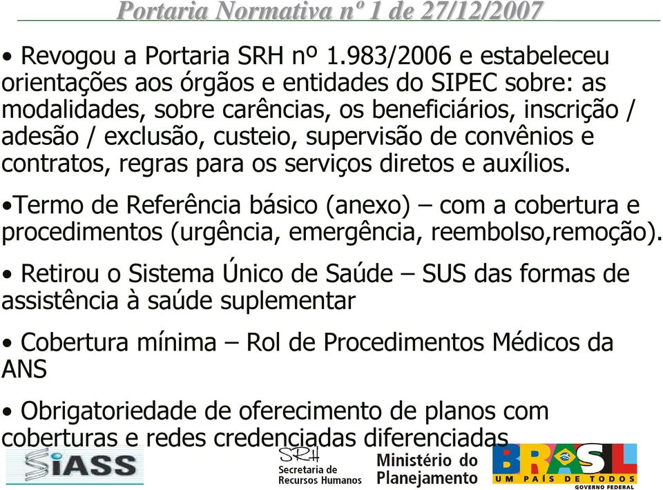 custeio, supervisão de convênios e contratos, regras para os serviços diretos e auxílios.