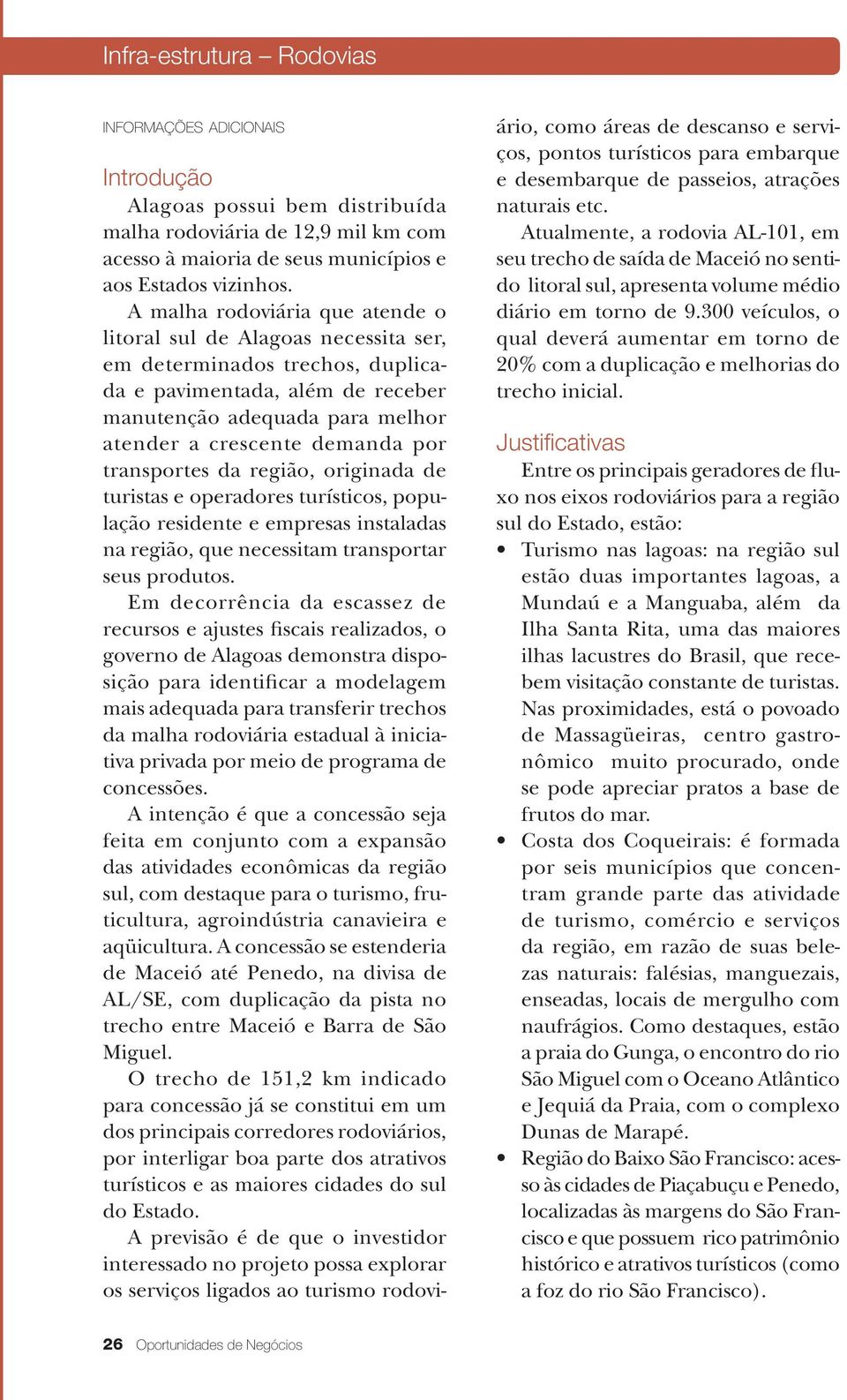 transportes da região, originada de turistas e operadores turísticos, população residente e empresas instaladas na região, que necessitam transportar seus produtos.