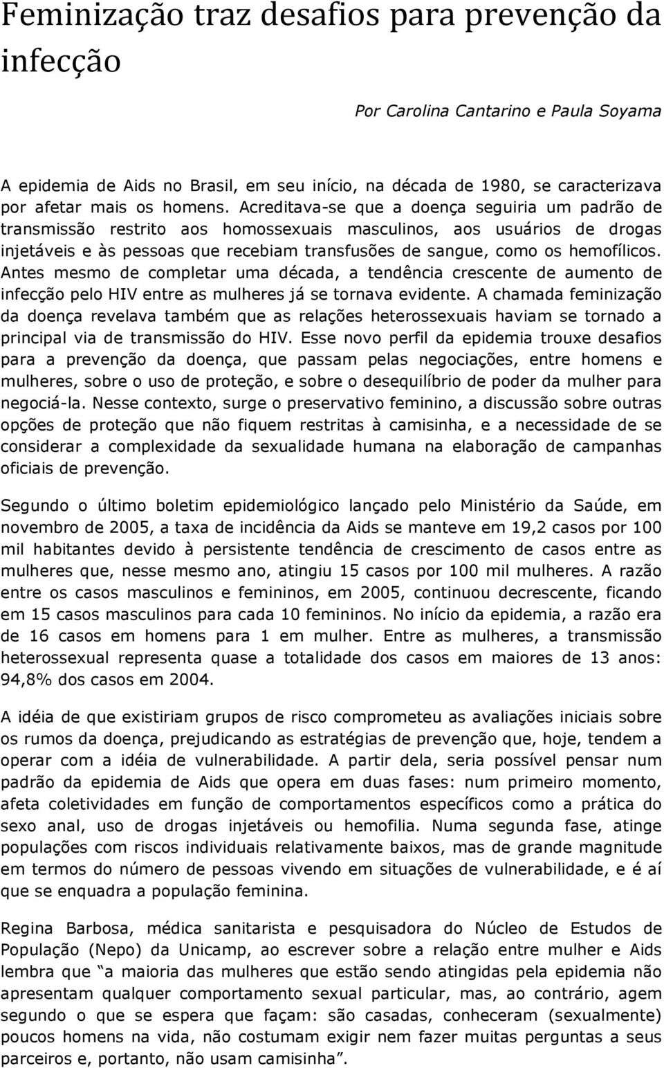 hemofílicos. Antes mesmo de completar uma década, a tendência crescente de aumento de infecção pelo HIV entre as mulheres já se tornava evidente.