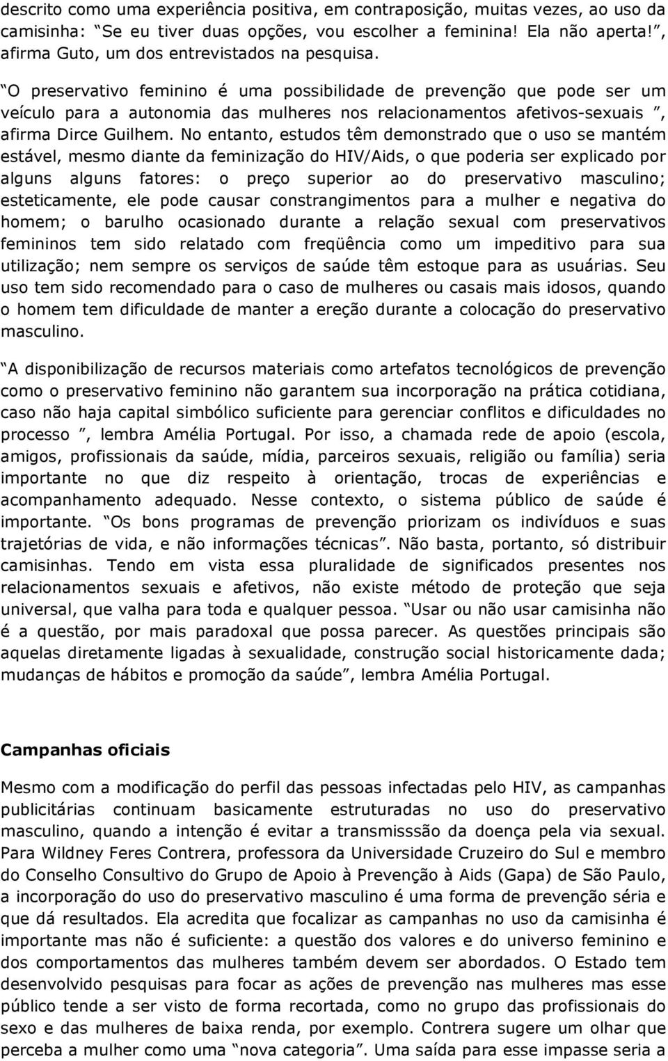 O preservativo feminino é uma possibilidade de prevenção que pode ser um veículo para a autonomia das mulheres nos relacionamentos afetivos-sexuais, afirma Dirce Guilhem.