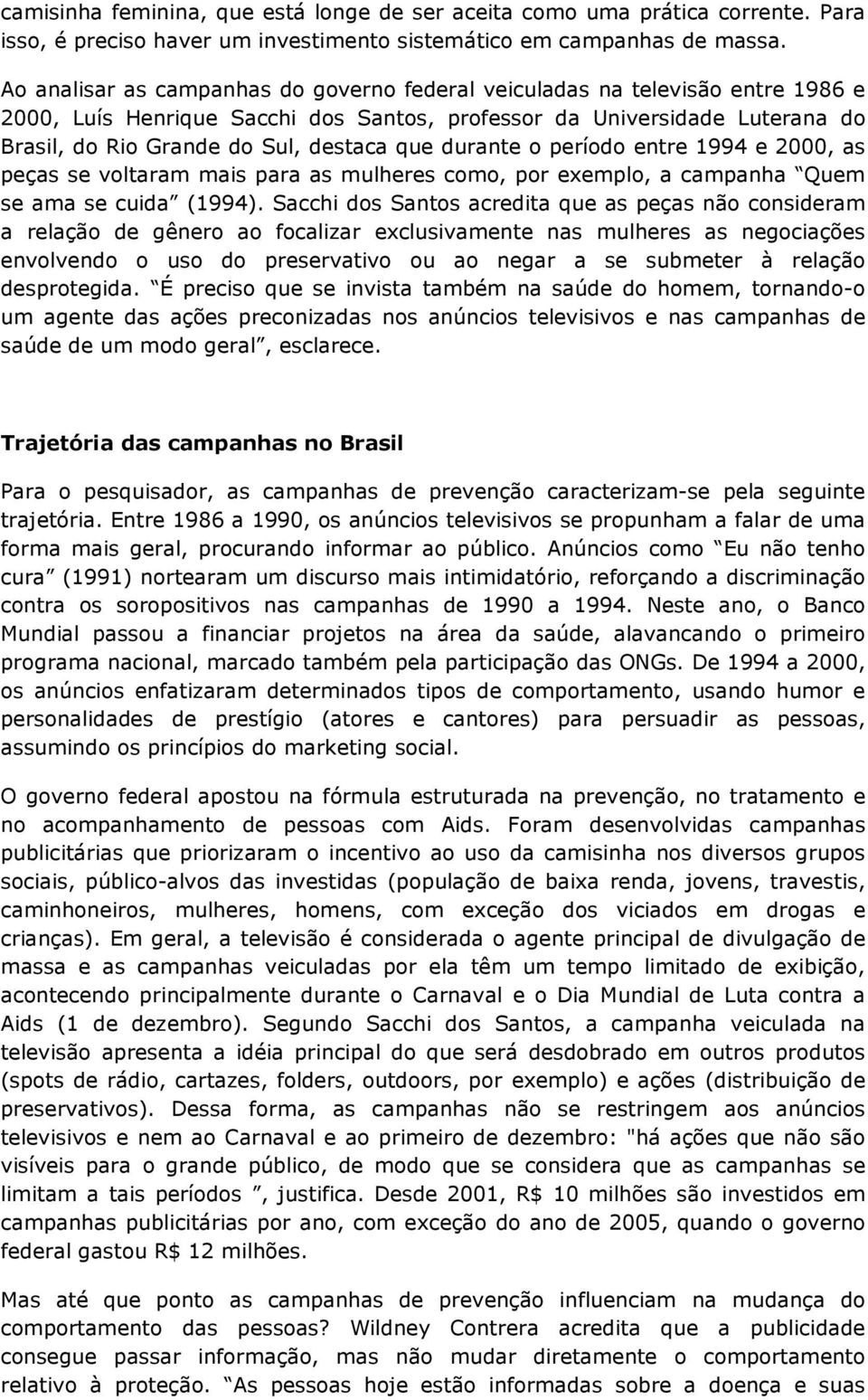 durante o período entre 1994 e 2000, as peças se voltaram mais para as mulheres como, por exemplo, a campanha Quem se ama se cuida (1994).