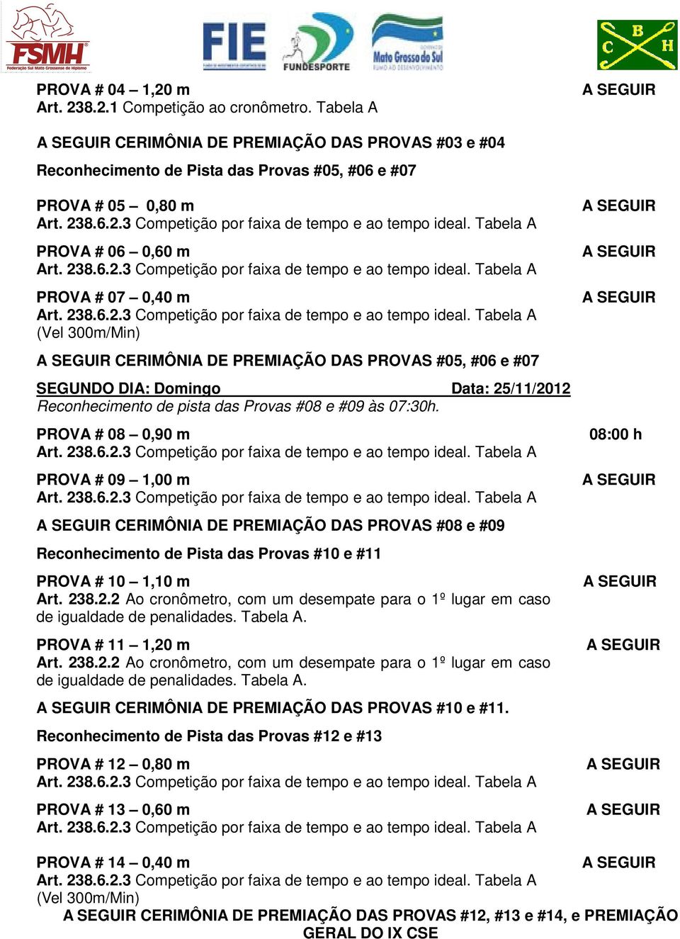 PROVAS #05, #06 e #07 SEGUNDO DIA: Domingo Data: 25/11/2012 Reconhecimento de pista das Provas #08 e #09 às 07:30h.