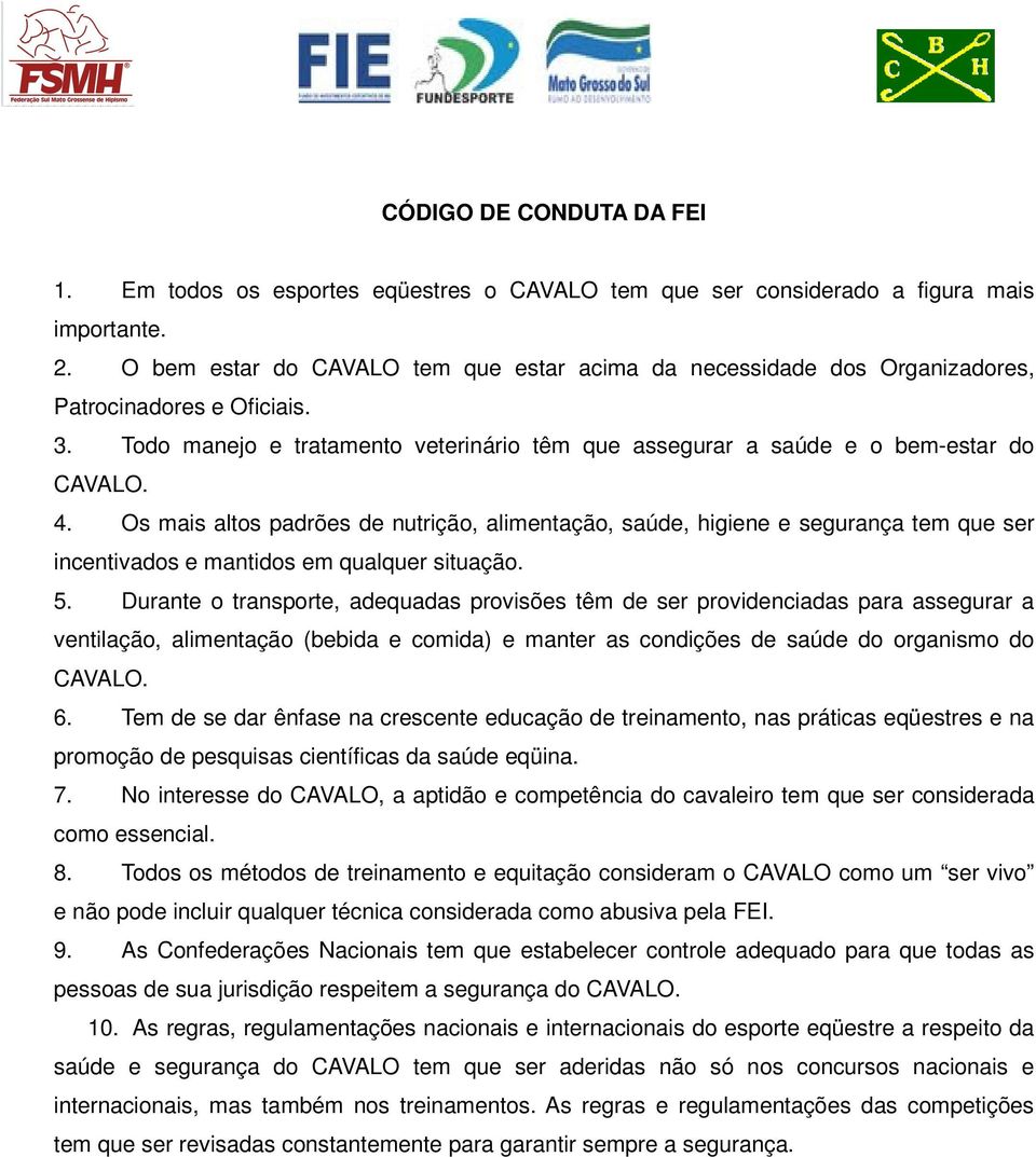 Os mais altos padrões de nutrição, alimentação, saúde, higiene e segurança tem que ser incentivados e mantidos em qualquer situação. 5.