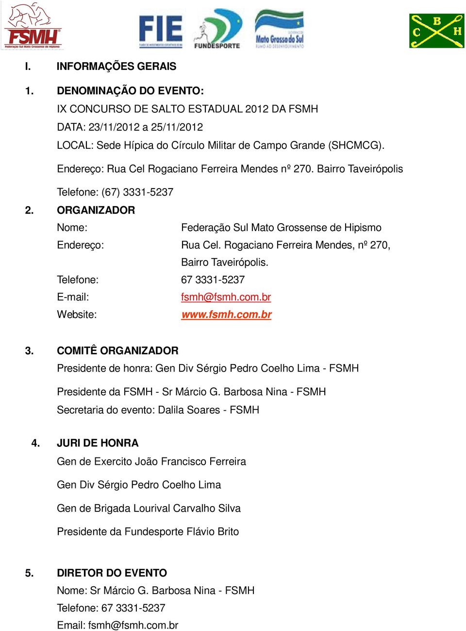 Rogaciano Ferreira Mendes, nº 270, Bairro Taveirópolis. Telefone: 67 3331-5237 E-mail: fsmh@fsmh.com.br Website: www.fsmh.com.br 3.