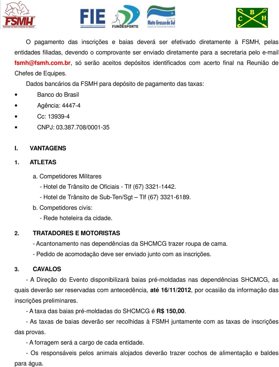 Dados bancários da FSMH para depósito de pagamento das taxas: Banco do Brasil Agência: 4447-4 Cc: 13939-4 CNPJ: 03.387.708/0001-35 I. VANTAGENS 1. ATLETAS a.